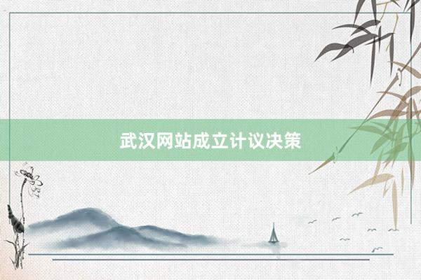武汉网站成立计议决策