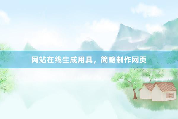 网站在线生成用具，简略制作网页