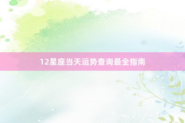 12星座当天运势查询最全指南