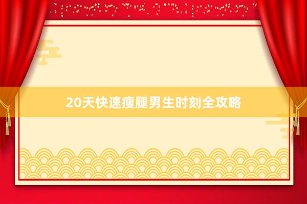 20天快速瘦腿男生时刻全攻略