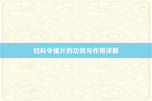 妇科令嫒片的功效与作用详解